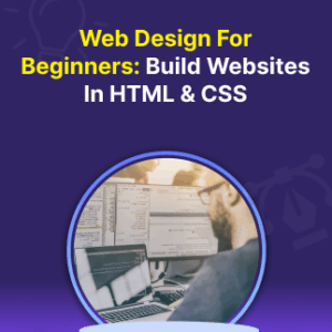 Web Design for Beginners: Build Websites in HTML & CSS - Course - Oneeducation.org.uk