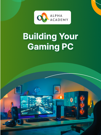 Building Your Gaming PC – Alpha Academy